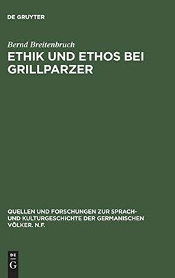 Ethik und Ethos bei Grillparzer: Denkerische Bemühung und dramatische Gestaltung (Quellen und Forschungen zur Sprach- und Kulturgeschichte der germanischen Völker. N.F., 18, Band 18)