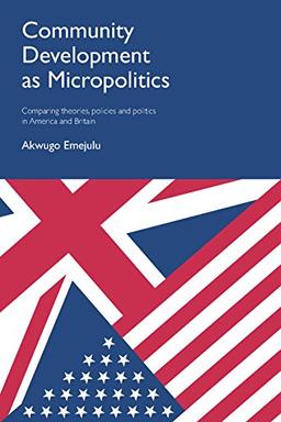 Community development as micropolitics: Comparing Theories, Policies and Politics in America and Britain