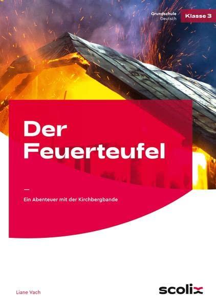 Der Feuerteufel: Ein Abenteuer mit der Kirchbergbande (3. Klasse) (Fächerübergreifend lernen mit Lektüren)