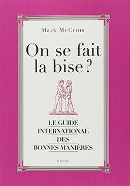 On se fait la bise ? : le guide international des bonnes manières