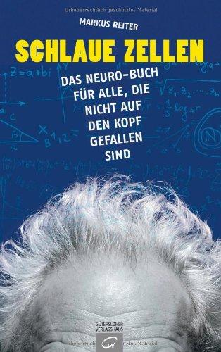 Schlaue Zellen: Das Neuro-Buch für alle, die nicht auf den Kopf gefallen sind