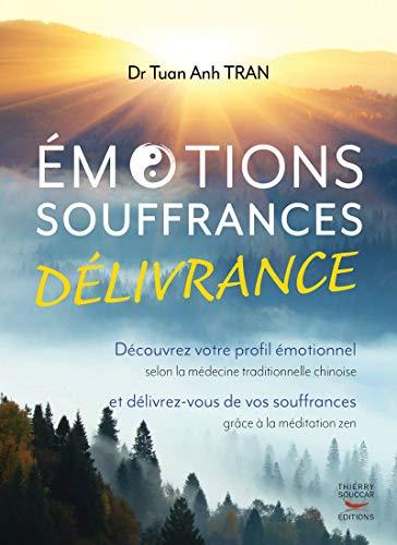 Emotions, souffrances, délivrance : découvrez votre profil émotionnel selon la médecine traditionnelle chinoise et délivrez-vous de vos souffrances grâce à la méditation zen