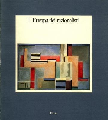 L'Europa dei razionalisti. Pittura, scultura, architettura negli anni trenta.