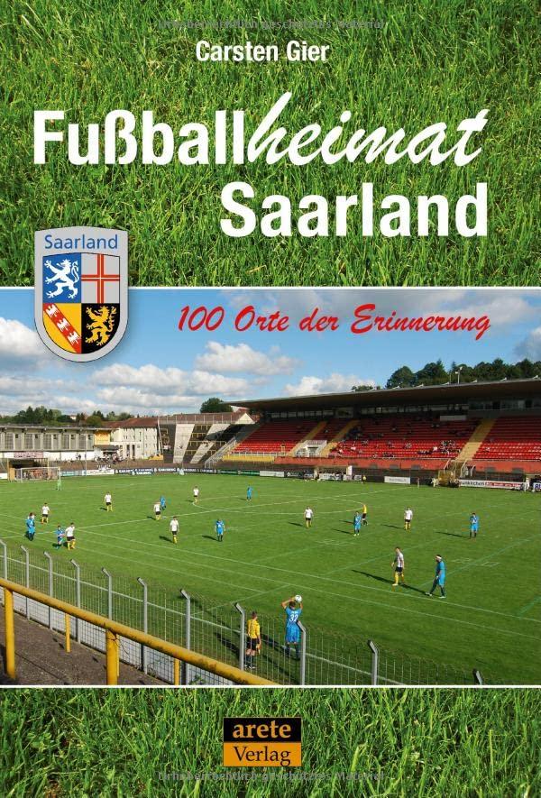 Fußballheimat Saarland: 100 Orte der Erinnerung. Ein Reiseführer (Fußballheimat: 100 Orte der Erinnerung)