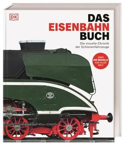 Das Eisenbahn-Buch: Die visuelle Chronik der Schienenfahrzeuge. Über 400 Züge, Lokomotiven & Eisenbahnen aus aller Welt