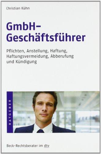 GmbH-Geschäftsführer: Pflichten, Anstellung, Haftung, Haftungsvermeidung, Abberufung und Kündigung