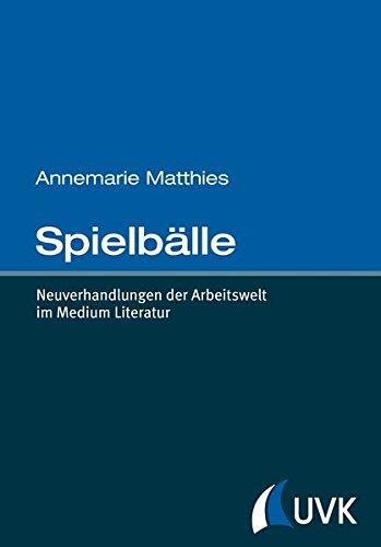 Spielbälle: Neuverhandlungen der Arbeitswelt im Medium Literatur