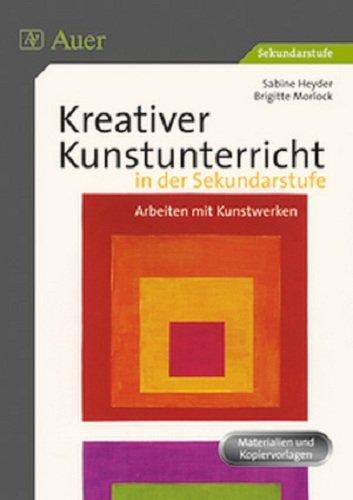 Kreativer Kunstunterricht in der Sekundarstufe: Arbeiten mit Kunstwerken (5. bis 10. Klasse)