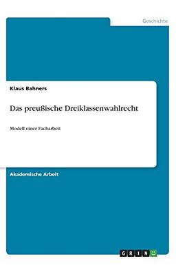 Das preußische Dreiklassenwahlrecht: Modell einer Facharbeit