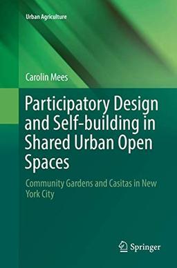 Participatory Design and Self-building in Shared Urban Open Spaces: Community Gardens and Casitas in New York City (Urban Agriculture)