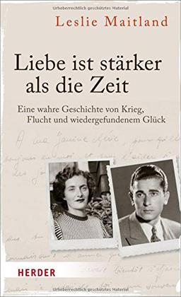 Liebe ist stärker als die Zeit: Eine wahre Geschichte von Krieg, Flucht und wiedergefundenem Glück