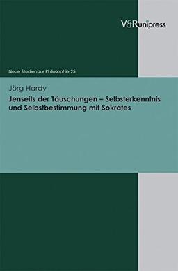 Jenseits der Täuschungen ¿ Selbsterkenntnis und Selbstbestimmung mit Sokrates (Neue Studien zur Philosophie)