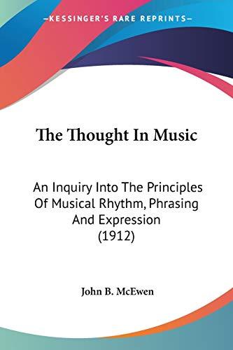 The Thought in Music: An Inquiry into the Principles of Musical Rhythm, Phrasing and Expression 1912