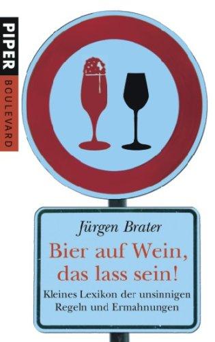 Bier auf Wein, das lass sein!: Kleines Lexikon der unsinnigen Regeln und Ermahnungen