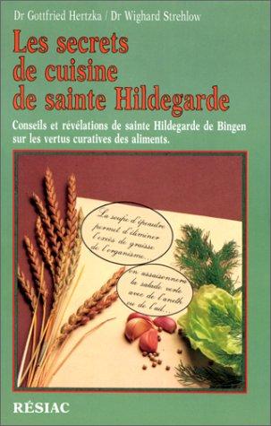 Les Secrets de cuisine de sainte Hildegarde. Conseils et révélations de sainte Hildegarde de Bingen sur les vertus curatives des aliments