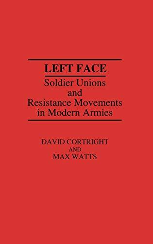 Left Face: Soldier Unions and Resistance Movements in Modern Armies (Contributions in Military Studies)