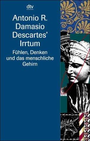 Descartes' Irrtum. Fühlen, Denken und das menschliche Gehirn.