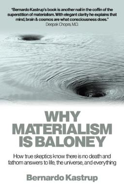 Why Materialism Is Baloney: How True Skeptics Know There Is No Death and Fathom Answers to Life, the Universe and Everything