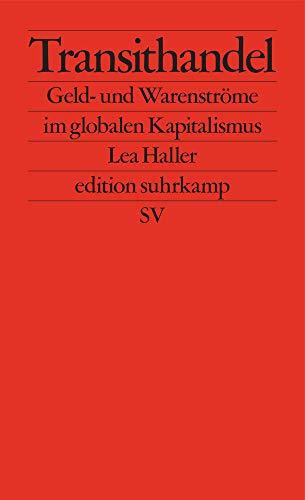 Transithandel: Geld- und Warenströme im globalen Kapitalismus (edition suhrkamp)