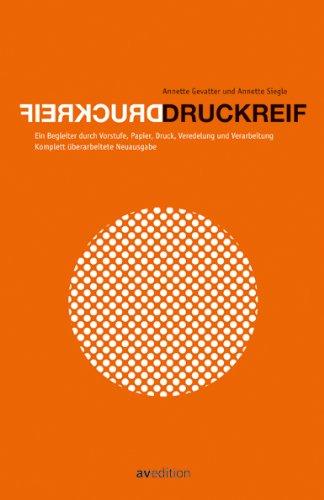 Druckreif: Ein Begleiter durch Vorstufe, Papier, Druck Veredelung und Verarbeitung