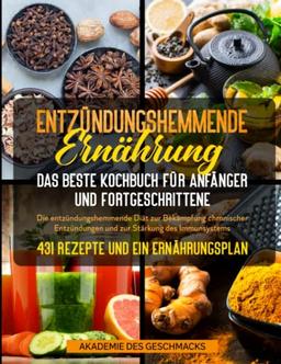 Entzündungshemmende Ernährung Das Kochbuch Für Anfänger Und Fortgeschrittene: Die Entzündungshemmende Diät Zur Bekämpfung Chronischer Entzündungen Und ... mit 431 Rezepte (Die besten Kochbücher)