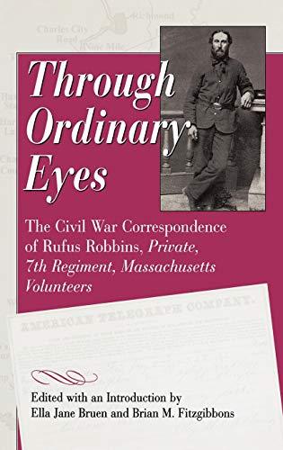 Through Ordinary Eyes: The Civil War Correspondence of Rufus Robbins, Private, 7th Regiment, Massachusetts Volunteers