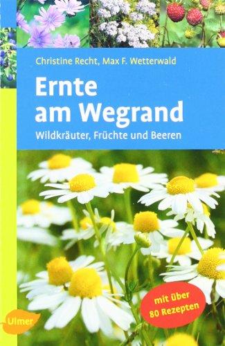 Ernte am Wegrand: Wildkräuter, Früchte und Beeren. Mit 85 Rezepten