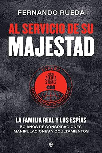 Al servicio de Su Majestad: La familia real y los espías. 50 años de conspiraciones, manipulaciones y ocultamientos (Actualidad)