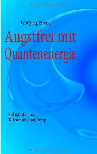 Angstfrei mit Quantenenergie: Selbsthilfe und Klientenbehandlung