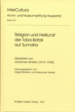 Religion und Heilkunst der Toba-Batak auf Sumatra: Überliefert von Johannes Winkler 1874-1958 (InterCultura - Missions- und kulturgeschichtliche Forschungen)