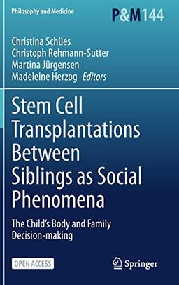 Stem Cell Transplantations Between Siblings as Social Phenomena: The Child’s Body and Family Decision-making (Philosophy and Medicine, 144, Band 144)