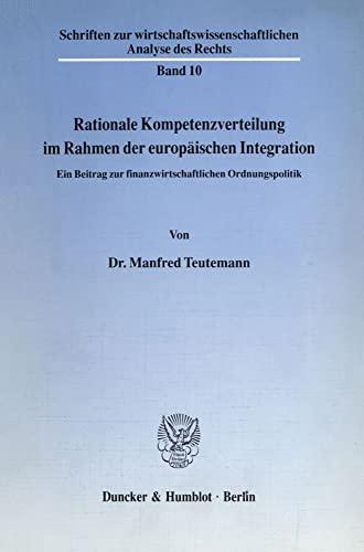 Rationale Kompetenzverteilung im Rahmen der europäischen Integration.: Ein Beitrag zur finanzwirtschaftlichen Ordnungspolitik. (Schriften zur wirtschaftswissenschaftlichen Analyse des Rechts)