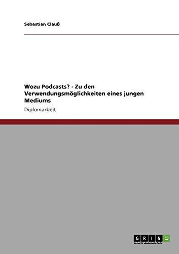 Wozu Podcasts? - Zu den Verwendungsmöglichkeiten eines jungen Mediums