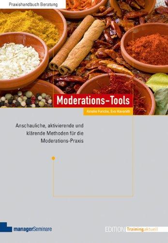 Moderations-Tools: Anschauliche, aktivierende und klärende Methoden für die Moderations-Praxis