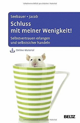 Schluss mit meiner Wenigkeit!: Selbstvertrauen erlangen und selbstsicher handeln. Mit Online-Material