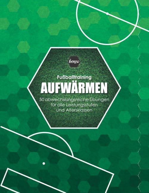 Fussballtraining Aufwärmen: 50 abwechslungsreiche Übungen für alle Leistungsstufen und Altersklassen (Fußballtraining)