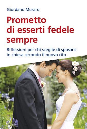 Prometto di esserti fedele sempre: Riflessioni per chi sceglie di sposarsi in chiesa secondo il nuovo rito (Famiglia e dintorni)