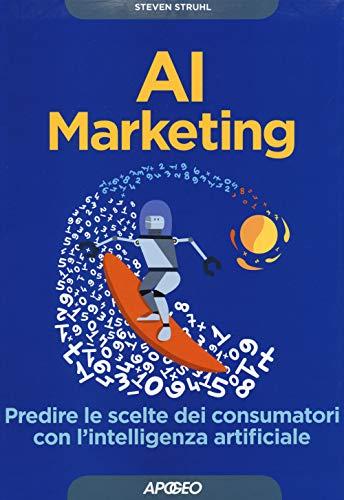 AI marketing. Predire le scelte dei consumatori con l'intelligenza artificiale (Guida completa)