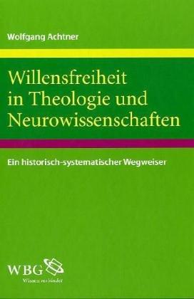 Willensfreiheit in Theologie und Neurowissenschaften: Ein historisch-systematischer Wegweiser