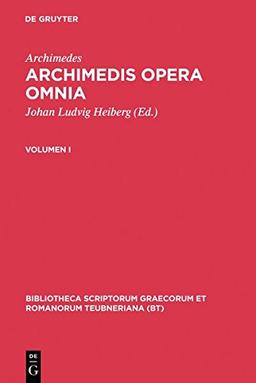 Archimedes: Archimedis opera omnia. Volumen I (Bibliotheca scriptorum Graecorum et Romanorum Teubneriana)