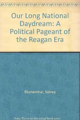 Our Long National Daydream: A Political Pageant of the Reagan Era