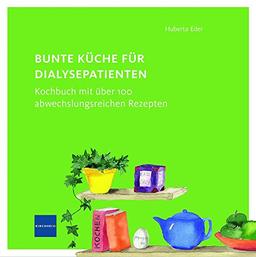 Bunte Küche für Dialysepatienten: Kochbuch mit über 100 abwechslungsreichen Rezepten