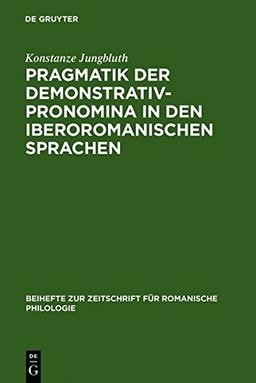 Pragmatik der Demonstrativpronomina in den iberoromanischen Sprachen (Beihefte zur Zeitschrift für romanische Philologie, Band 329)