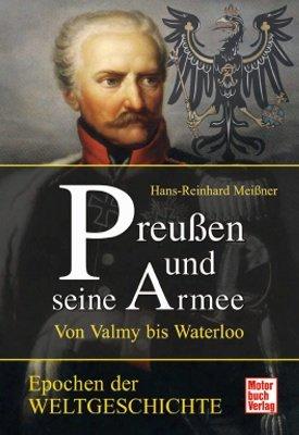 Preußen und seine Armee: Von Valmy bis Waterloo (Epochen der Weltgeschichte)