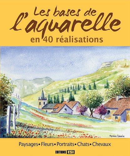 Les bases de l'aquarelle en 40 réalisations : paysages, fleurs, portraits, chats, chevaux