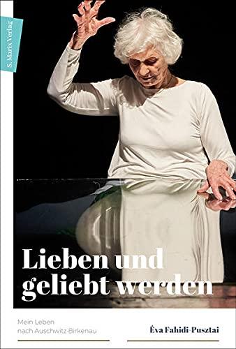 Lieben und geliebt werden: Mein Leben nach Auschwitz-Birkenau