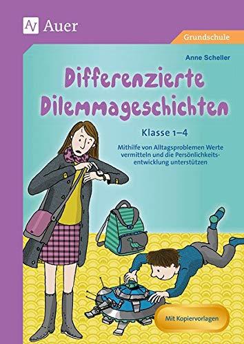 Differenzierte Dilemmageschichten Klasse 1-4: Mithilfe von Alltagsproblemen Werte vermitteln und die Persönlichkeitsentwicklung unterstützen