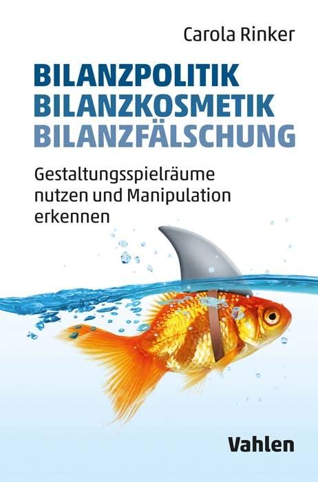 Bilanzpolitik - Bilanzkosmetik - Bilanzfälschung: Gestaltungsspielräume nutzen und Manipulation erkennen