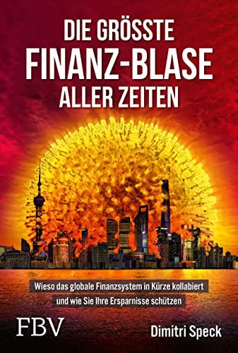 Die größte Finanz-Blase aller Zeiten: Wieso das globale Finanzsystem in Kürze kollabiert und wie Sie Ihre Ersparnisse vor Enteignung, Euro-Crash und Inflation schützen