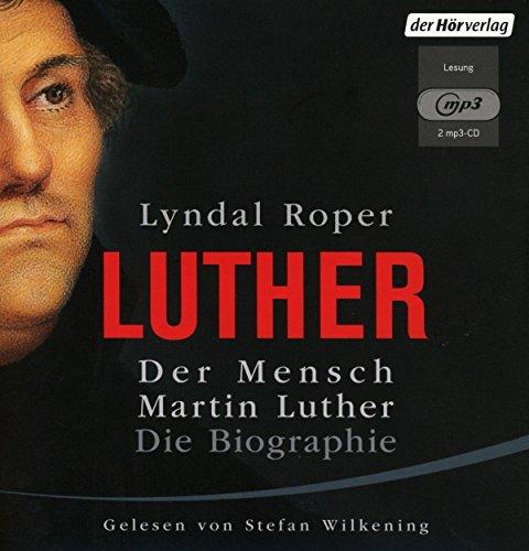 Der Mensch Martin Luther: Die Biographie